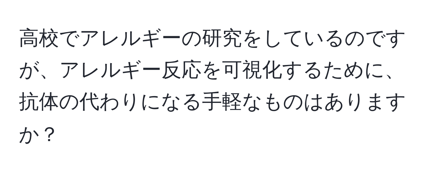 高校でアレルギーの研究をしているのですが、アレルギー反応を可視化するために、抗体の代わりになる手軽なものはありますか？