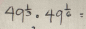 49^(frac 1)3· 49^(frac 1)6=