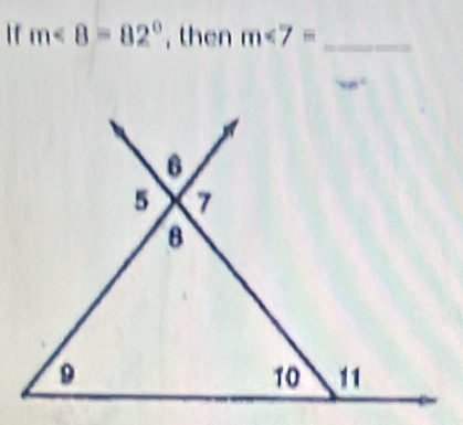 If m<8=82° , then m∠ 7= _ 
60°