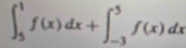 ∈t _5^1f(x)dx+∈t _(-3)^5f(x)dx