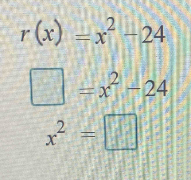 r(x)=x^2-24
□ =x^2-24
x^2=□