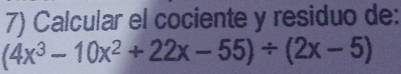 Calcular el cociente y residuo de:
(4x^3-10x^2+22x-55)/ (2x-5)