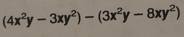 (4x^2y-3xy^2)-(3x^2y-8xy^2)