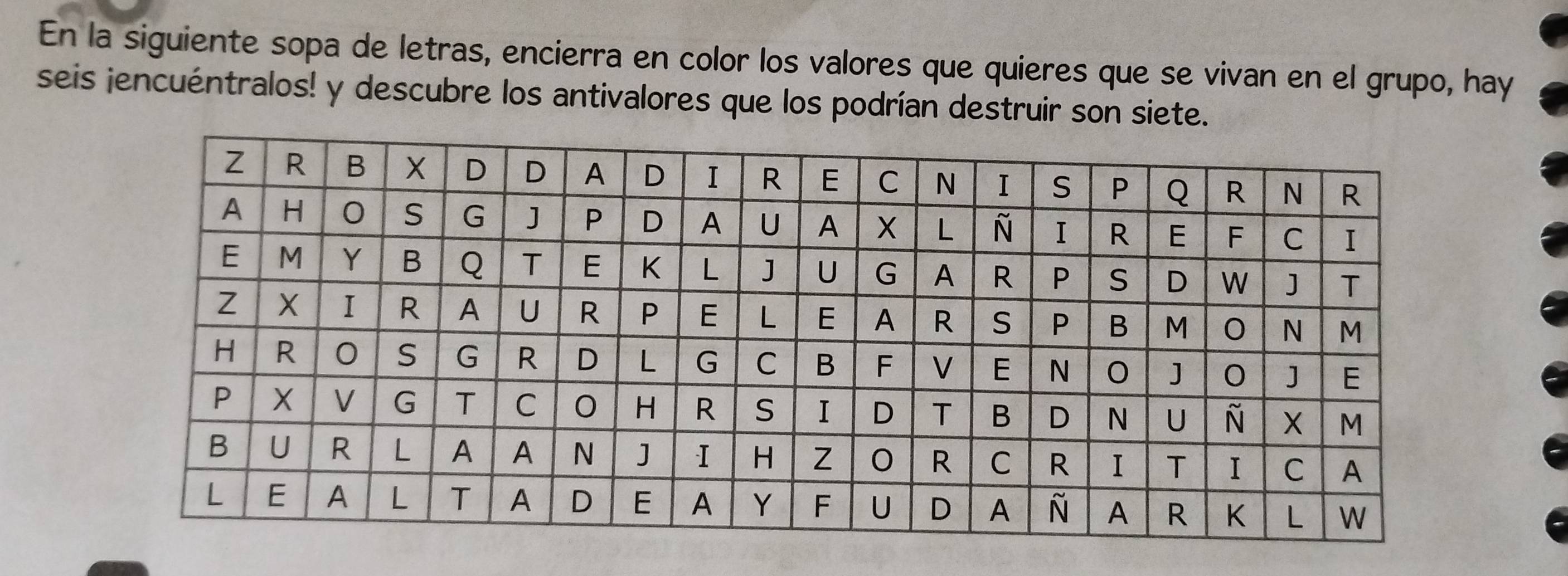 En la siguiente sopa de letras, encierra en color los valores que quieres que se vivan en el grupo, hay 
seis jencuéntralos! y descubre los antivalores que los podrían destruir son siete.