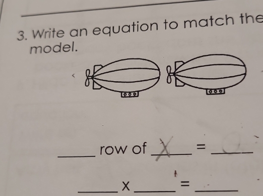 Write an equation to match the 
model. 
。。 
_ 
row of _=_ 
_X _=_