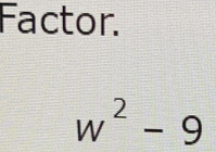 Factor.
w^2-9