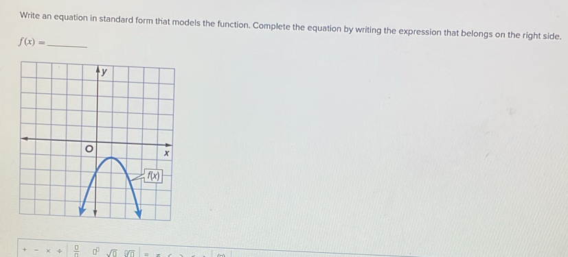 Write an equation in standard form that models the function. Complete the equation by writing the expression that belongs on the right side.
f(x)= _
+-* /  □ /□   □^(□) sqrt(□ ) sqrt(0)