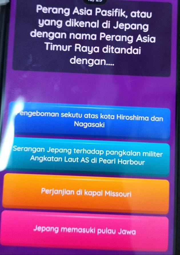 Perang Asia Pasifik, atau
yang dikenal di Jepang
dengan nama Perang Asia
Timur Raya ditandai
dengan....
engeboman sekutu atas kota Hiroshima dan
Nagasaki
Serangan Jepang terhadap pangkalan militer
Angkatan Laut AS di Pearl Harbour
Perjanjian di kapal Missouri
Jepang memasuki pulau Jawa