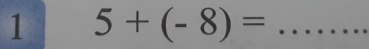 1 
_ 5+(-8)=