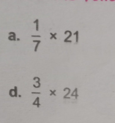  1/7 * 21
d.  3/4 * 24