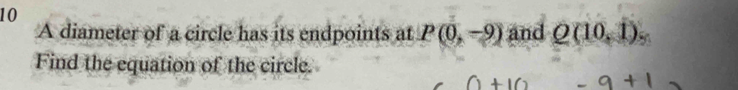 A diameter of a circle has its endpoints at P(0,-9) and Q(10,1)
Find the equation of the circle.