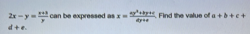 2x-y= (x+3)/y  can be expressed as x= (ay^2+by+c)/dy+e  、Find the value of a+b+c+
d+e.