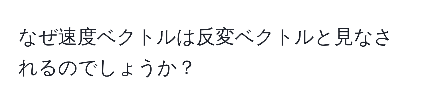 なぜ速度ベクトルは反変ベクトルと見なされるのでしょうか？