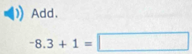 Add.
-8.3+1=□