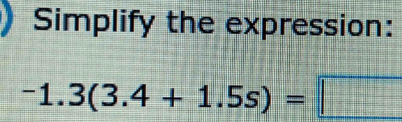 Simplify the expression:
-1.3(3.4+1.5s)=□