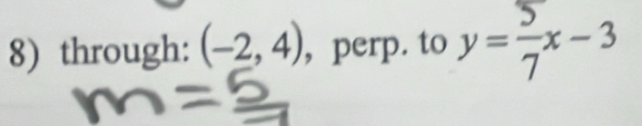 through: (-2,4) , perp. to y= 5/7 x-3