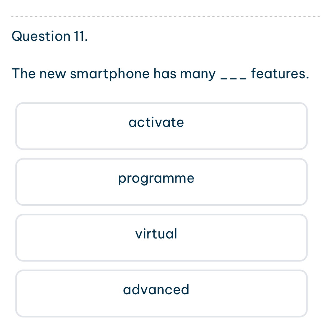 The new smartphone has many _features.
activate
programme
virtual
advanced