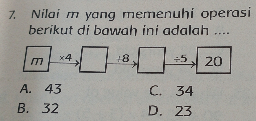 Nilai m yang memenuhi operasi
berikut di bawah ini adalah ....
A. 43 C. 34
B. 32 D. 23