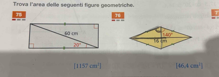 Trova l’area delle seguenti figure geometriche.
75
76
7
[1157cm^2]
[46,4cm^2]