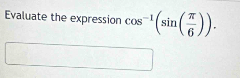 Evaluate the expression cos^(-1)(sin ( π /6 )).