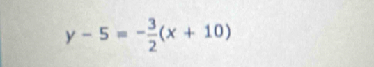 y-5=- 3/2 (x+10)