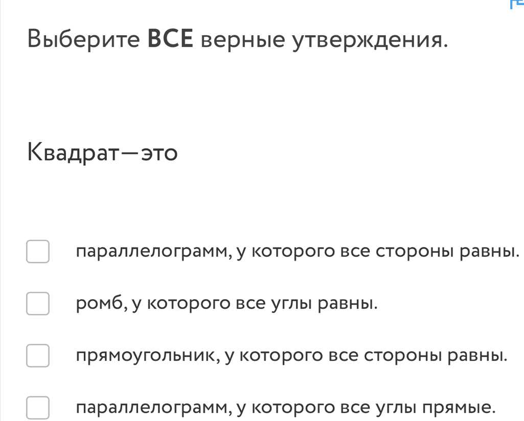 Выберите ВСE верные утверждения.
Квадратーэто
параллелограмм, у которого все стороны равны
ромб, у которого все углы равны.
прямоугольник, у которого все стороны равны.
параллелограмм, у которого все углы πрямые.