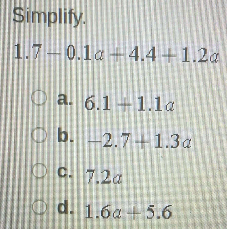 Solved: Simplify. 1.7-0.1a+4.4+1.2a a. 6.1+1.1a b. -2.7+1.3a C. 7.2a d ...