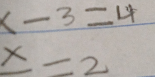 x-3=4
× =2