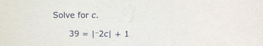 Solve for c.
39=|^-2c|+1