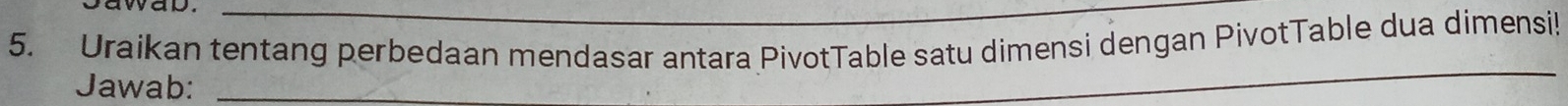 Uraikan tentang perbedaan mendasar antara PivotTable satu dimensi dengan PivotTable dua dimensil 
Jawab:_ 
_