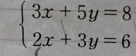 beginarrayl 3x+5y=8 2x+3y=6endarray.