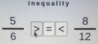 Inequality
 5/6 ?= 