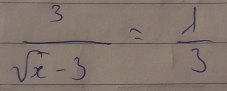  3/sqrt(x)-3 = 1/3 