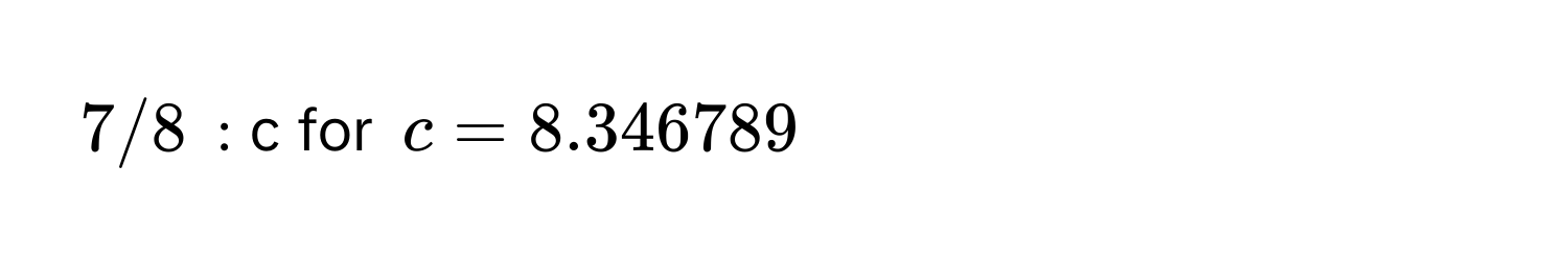 7/8 : c for c = 8.346789