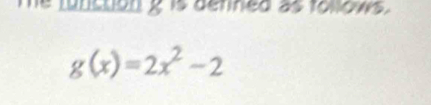 Te tuncton g is denned as tollows
g(x)=2x^2-2