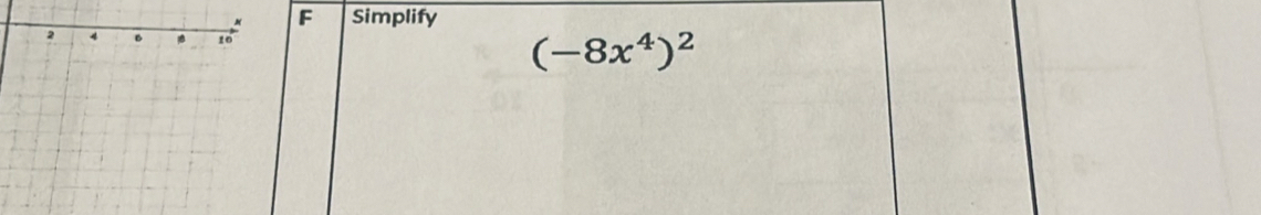 Simplify
(-8x^4)^2