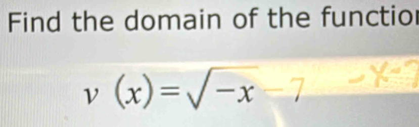 Find the domain of the functio
v(x)=√-x -7