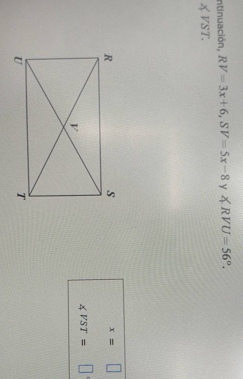 Intinuación, RV=3x+6, SV=5x-8 y ∠ RVU=56°.
VST.
x= =□
∠ VST=