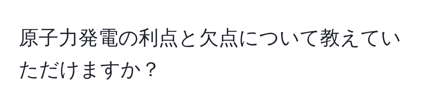 原子力発電の利点と欠点について教えていただけますか？