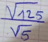  sqrt(125)/sqrt(5) 