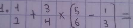 beginarrayr 1 2endarray +beginarrayr 3 4endarray * beginbmatrix 5 6endarray -beginarrayr 1 3endarray =