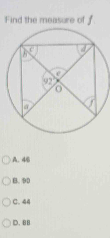 Find the measure of f.
A. 46
B. 90
C. 44
D. 88