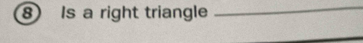 8 Is a right triangle 
_