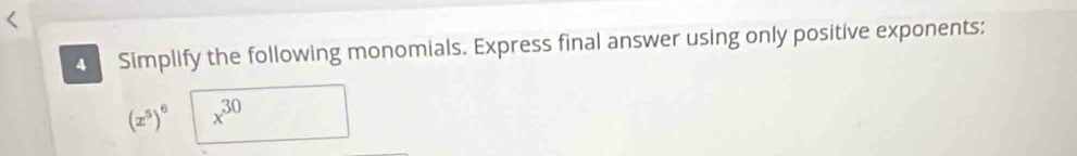 Simplify the following monomials. Express final answer using only positive exponents:
(x^5)^6□ x^(30)