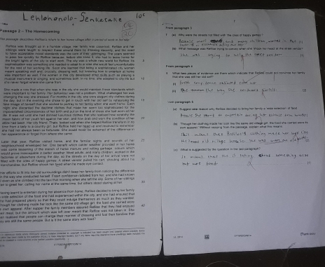 Passage 2 - The Homecoming From petegreph )
t hie message de scates cetten a colace to her hore wlmen wfhed in sm ted of mont in tie nte T  (4) Why were the streelp not fined with the coee of hadgy games ?
d   
a  ae e           g     e 100 M a rae was Ratioe trying is comveg when s 96c He Fe o the M  rencu?
he hilrm isstesatión coieal shondacin woas the were of lime sakrnome. The setce semrand 
ho pies, hie sposhly for Pletlom inwowoe, betore she keive i, she had to bnove forme her
meant speaking well and, brucially, chesking well, but knwwing how to ensertsin at nomp Froon qasagraph θ
was important as well. Fine wornen in this oty develsoed oher siuls such ss playing a t  Whn twe oreses of evstene ar there ahesh indicats thet forbl coutt sol comvnes hu fent s
musical metrument ar snoing , arso eomesimes both. tn hs tims , she adasted to ony tife but 18 that sho was shill her sid sell
H
G1
chenging the way she aresaed. For momts in the cit, she ware elegsm dy clalmcs derima
the day, but in the evening she chose to ast in touch with her old tell on rehearsing the 1
hake image of roreset Uud she wisted to partay to nh tanty obn and eae hars. E ecn  1#. Tugeel whe meein why fetipe decided to bring her ferrl a lenke enledian of fgod
ie. It was not unst she had ponned tusutous clomes than she neelised hme sorwshy l      b 
meem tabes of her yeath let spenel her san and Sow arab and wore the certeon of her
aine had best. Her city trieng. Theis, leakd sat when she helped Hale tanwhs in in no
time Aname a Hellp to a meantry upd but Rictitoe hello her need up aed resalved ta aerenacer  n Though ha sothing mace her look lke the same sto nitage got, the tood the cotee were t
her appearance or forger thom where she oeme she had not whneys been te fortulte. She would hoost te ashuned of the rterense i owm spoene!' Wihest reaying frowh the carssage, expleen what this means
Lanar that year, felfise vesked horse, and the famiar sights and sounss of her 2
seightquthosal wisthiaed her. One bena't which cal ial woather provided in not herse
eae some lessening of the weren of here manurs and rotling serkase, sdours which
would prove inescasulst in baitet weather Most aduls, and many chidren, worked in ths
raciones at elaowhere sune the day, so the strests on the ray of her aroval were not  n0 What is muggeated by the quention is the leel ou spraph ?
fed with the cries of happp games. A streel versor puled his cart shouling aout hi .  
merchandiee, but Patine shise her head when he mats eve conlact
10
Her efferts to ft imp her old sur mundings dign't beed her ferery fromn naticing the differen in 
n the way she conduied farsall. Fresh comfidence radated frome her, and whe had iutown
al even is she alimbed into the rex that reansing whes she iwh the aly. Same of her visenge
an to great her, calling her name an the same time, But others stood stering of he 35
teenp leamt ie entertain durins her alsence thom home. Itrlice deciped to honw her fay
a mice seecnon of she food she hikll axperienced within the oop, and she had ensured thi
he had prepared plemip so that they could indulge themseincs as mai as they wanted 
hough her clothing rusce her look te the same dld viege ert, the food she rairied wore
s own apolrel. After supper the fay memmbers assured Ratlide that they had enoved
e reeel, but the wncant which was left over meend that Refloe was not taken in Whe
en realsed that prople can change their maneer of cheasing and fool their torles that 
y ere snid the same anosie. But is it the sane stzry with foed a
  