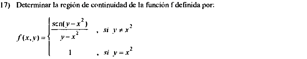 Determinar la región de continuidad de la función f definida por:
f(x,y)=beginarrayl frac xsin (y-x^2endpmatrix y-x^2,st,v!= x^2 1,siy=x^2endarray.