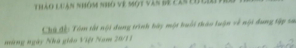 Thào luận nhóm nhó vệ một văn đê cản cD ci 
Chủ đế: Tóm tất nội dung trình bày một huổi tháo luận về nội dung tập sa 
ững ngày Nhà giáo Việt Nam 20/11