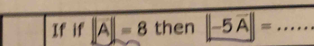 If if A=8 then |-5vector A||= _