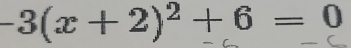 -3(x+2)^2+6=0