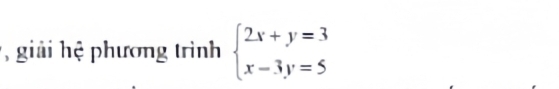 giải hệ phương trình beginarrayl 2x+y=3 x-3y=5endarray.